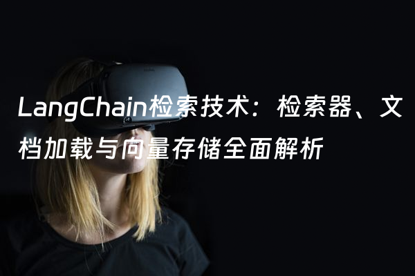 LangChain检索技术：检索器、文档加载与向量存储全面解析