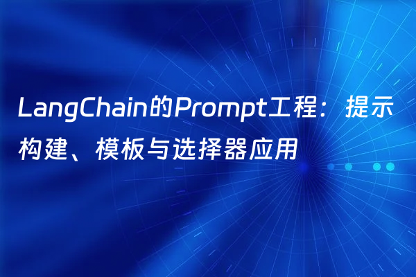 LangChain的Prompt工程：提示构建、模板与选择器应用