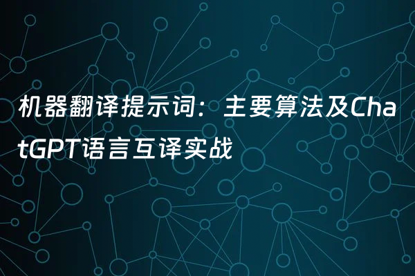 机器翻译提示词：主要算法及ChatGPT语言互译实战