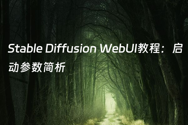 Stable Diffusion WebUI教程：启动参数简析